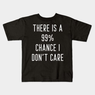 There Is A 99% Chance I Don't Care Kids T-Shirt